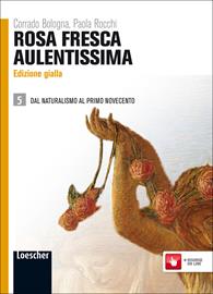 Rosa fresca aulentissima. Ediz. gialla. Per le Scuole superiori. Vol. 5: Dal naturalismo al primo Novecento - Corrado Bologna, Paola Rocchi - Libro Loescher 2011 | Libraccio.it