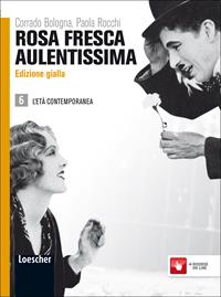Rosa fresca aulentissima. Ediz. gialla. Per le Scuole superiori. Vol. 6: L'età contemporanea - Corrado Bologna, Paola Rocchi - Libro Loescher 2012 | Libraccio.it