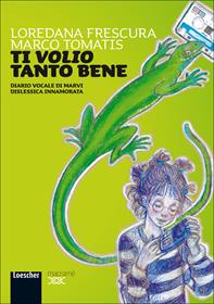 Ti «volio» tanto bene. Diario vocale di Marvi dislessica innamorata. Per la Scuola media. - Loredana Frescura, Marco Tomatis - Libro Loescher 2012 | Libraccio.it