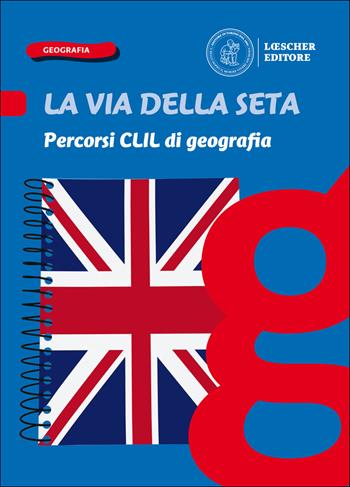 La via della seta. Paesaggi, luoghi e problemi del mondo. Percorsi CLIL di geografia. - Cristiano Giorda - Libro Loescher 2020 | Libraccio.it