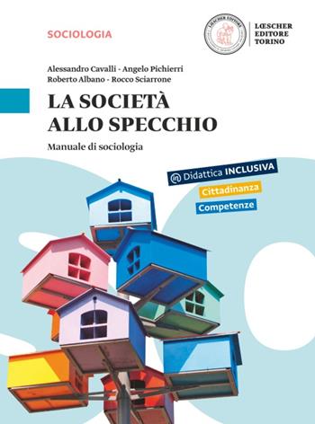 La società allo specchio. Manuale di sociologia. Con e-book. Con espansione online - Alessandro Cavalli, Angelo Pichierri, Roberto Albano - Libro Loescher 2015 | Libraccio.it