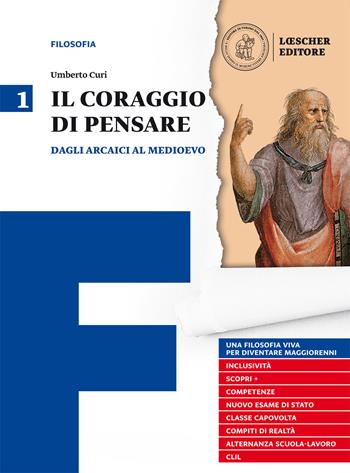 Il coraggio di pensare. Con quaderno per lo studio. Vol. 1: Dagli arcaici al medioevo - Umberto Curi - Libro Loescher 2017 | Libraccio.it