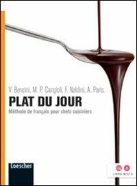 Plat du jour. Méthode de français pour chefs cuisiniers. Per le Scuole superiori. ers - Vera Bencini, Paola Cangioli, Francesca Naldini - Libro Loescher 2013 | Libraccio.it