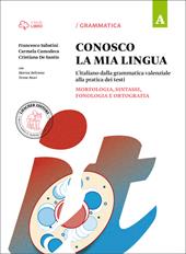 Conosco la mia lingua. L'italiano dalla grammatica valenziale alla pratica dei testi. Con e-book. Con espansione online. Vol. A: Morfologia, sintassi, fonologia e ortografia