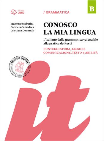 Conosco la mia lingua. L'italiano dalla grammatica valenziale alla pratica dei testi. Per la Scuola media. Vol. B: Punteggiatura, lessico, comunicazione, testo e abilità - Francesco Sabatini, Carmela Camodeca, Cristiana De Santis - Libro Loescher 2014 | Libraccio.it