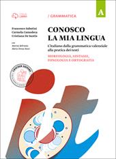 Conosco la mia lingua. L'italiano dalla grammatica valenziale alla pratica dei testi. Con Eserciziario. Con e-book. Con espansione online. Vol. A-B: Morfologia, sintassi, fonologia e ortografia-Punteggiatura, lessico, comunicazione, testo e abilità