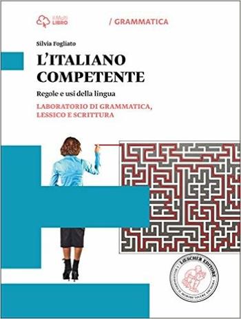 Italiano competente. Laboratorio di grammatica, lessico e scrittura. Per le Scuole superiori. - Silvia Fogliato - Libro Loescher 2015 | Libraccio.it