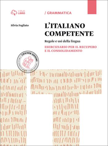 Italiano competente. Eserciziario per il recupero e il consolidamento. Per le Scuole superiori. - Silvia Fogliato - Libro Loescher 2015 | Libraccio.it