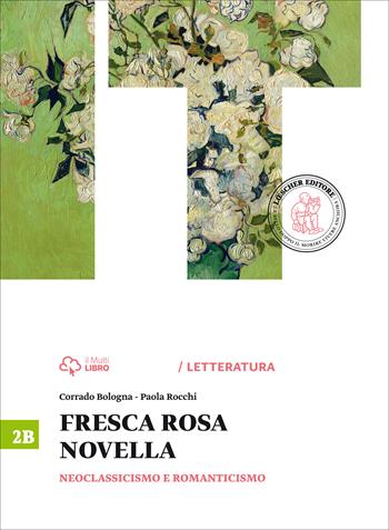 Fresca rosa novella. Vol. 2B: Neoclassicismo e romanticismo. Per le Scuole superiori. - Corrado Bologna, Paola Rocchi - Libro Loescher 2015 | Libraccio.it