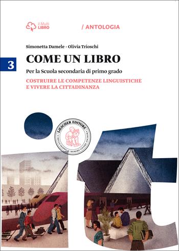 Come un libro. Costruire le competenze linguistiche e vivere la citta dinanza. Con e-book. Con espansione online. Vol. 3 - Simonetta Damele, Olivia Trioschi - Libro Loescher 2014 | Libraccio.it