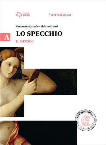 Lo specchio. Vol. A il metodo. Per le Scuole superiori. A il metodo - Simonetta Damele, Tiziano Franzi - Libro Loescher 2014 | Libraccio.it