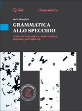 Grammatica allo specchio. Lessico e semantica, morfologia, sintassi, ortografia. Con e-book. Con espansione online