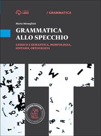 Grammatica allo specchio. Lessico e semantica, morfologia, sintassi, ortografia. Per le Scuole superiori. - Marta Meneghini - Libro Loescher 2014 | Libraccio.it
