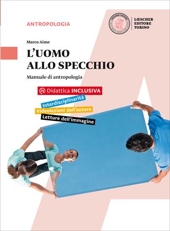 L'uomo allo specchio. Manuale di antropologia. Con e-book. Con espansione online - Marco Aime - Libro Loescher 2016 | Libraccio.it