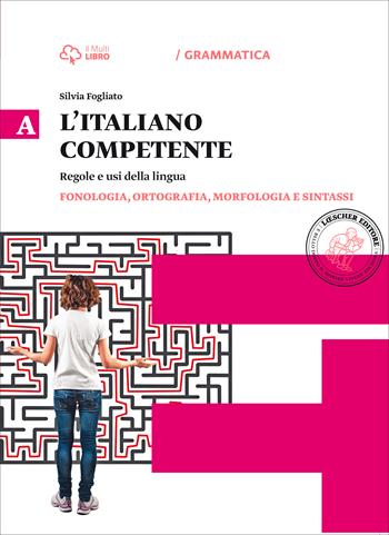 Italiano competente. Per le Scuole superiori. Vol. 1: Fonologia, ortografia, morfologia e sintassi. - Silvia Fogliato - Libro Loescher 2015 | Libraccio.it
