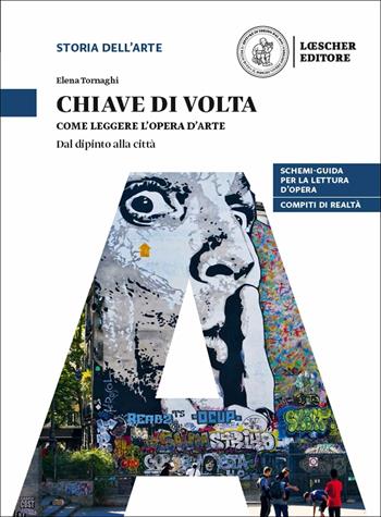 Chiave di volta. L'opera d'arte: lettura e metodo. Come leggere l'opera d'arte. Dal dipinto alla città. Con espansione online - Elena Tornaghi - Libro Loescher 2018 | Libraccio.it