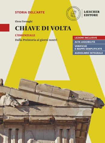 Chiave di volta. L'opera d’arte: lettura e metodo. L'essenziale. Dalla preistoria ai giorni nostri. Con espansione online - Elena Tornaghi - Libro Loescher 2018 | Libraccio.it