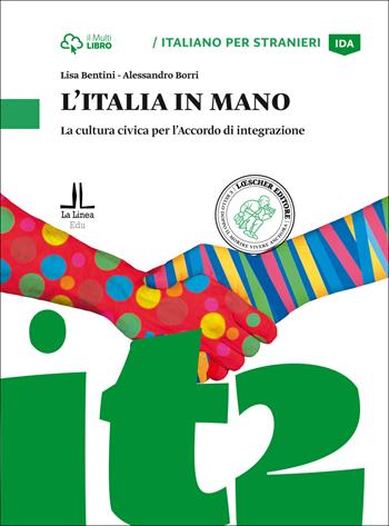 Italia in mano. La cultura civica per l'Accordo di integrazione. Livello A2 - Lisa Bentini, Alessandro Borri - Libro Loescher 2015 | Libraccio.it