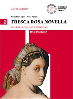 Fresca rosa novella. Ediz. rossa. Con e-book. Con espansione online. Vol. 2: Dal barocco al romanticismo - Corrado Bologna, Paola Rocchi - Libro Loescher 2016 | Libraccio.it