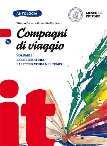 Compagni di viaggio. La letteratura-La letteratura nel tempo. Con e-book. Con espansione online. Con CD-ROM. Vol. 2 - Tiziano Franzi, Simonetta Damele - Libro Loescher 2017 | Libraccio.it