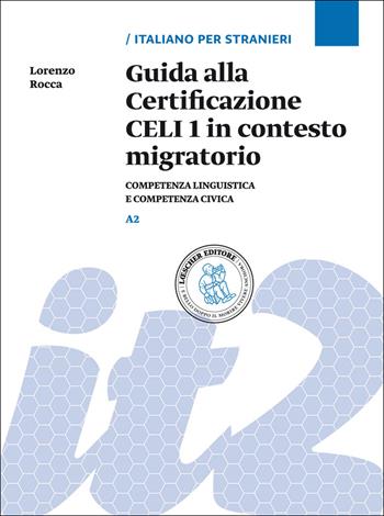 Guida alla Certificazione CELI 1 in contesto migratorio. Competenza linguistica e competenza civica. Livello A2 - Lorenzo Rocca - Libro Loescher 2017 | Libraccio.it