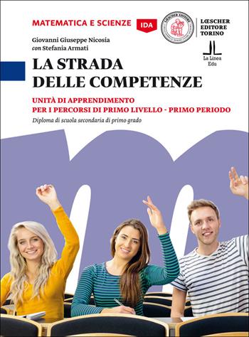La strada delle competenze. Unità di apprendimento per i percorsi di primo livello. Primo periodo Diploma di scuola secondaria di primo grado. Matematica e scienze  - Libro Loescher 2017 | Libraccio.it