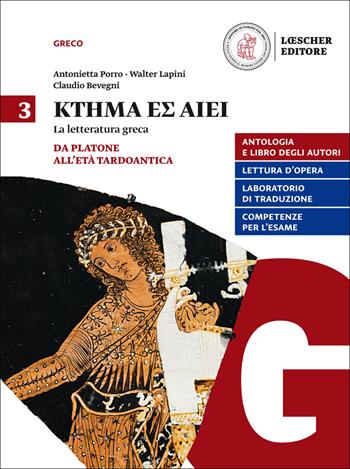 Ktema es aiei. La letteratura greca. Per il triennio del Liceo classico. Con e-book. Con espansione online. Vol. 3: Da Platone all'età tardoantica - Antonietta Porro, Walter Lapini, Claudio Bevegni - Libro Loescher 2017 | Libraccio.it