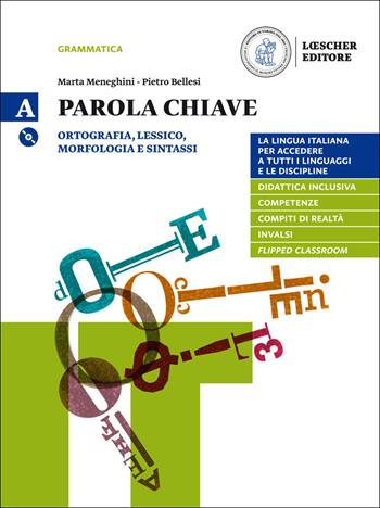 Parola chiave. La lingua italiana per accedere a tutti i linguaggi e le discipline. Per le Scuole superiori. Con DVD-ROM. Vol. A: Ortografia, lessico, morfologia e sintassi. La grammatica a colpo d'occhio - Marta Meneghini, Pietro Bellesi - Libro Loescher 2017 | Libraccio.it