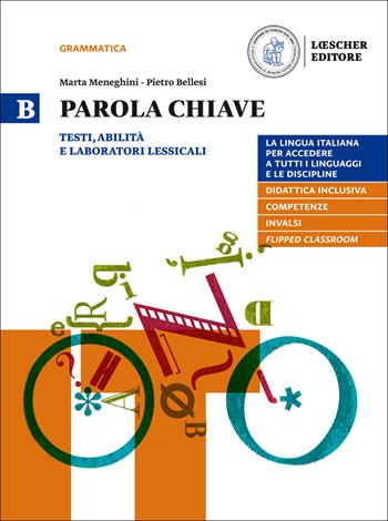 Parola chiave. La lingua italiana per accedere a tutti i linguaggi e le discipline. Con e-book. Con espansione online. Vol. B: Testi, abilità e laboratori lessicali - Luisa Benucci, Giuliano Alberton - Libro Loescher 2017 | Libraccio.it