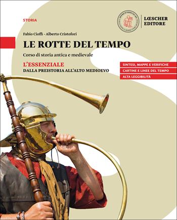 Le rotte del tempo. Corso di storia antica e medievale. L'essenziale. Dalla preistoria all'alto medioevo. Per il biennio delle Scuole superiori. - Fabio Cioffi, Alberto Cristofori - Libro Loescher 2019 | Libraccio.it