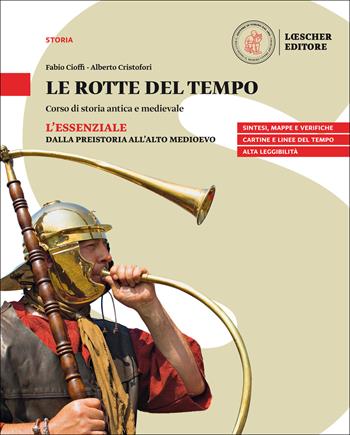 Le rotte del tempo. Corso di storia antica e medievale. L'essenziale. Dalla preistoria all'alto medioevo. Per il biennio delle Scuole superiori. Con e-book. Con espansione online - Fabio Cioffi, Alberto Cristofori - Libro Loescher 2019 | Libraccio.it