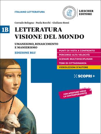 Letteratura visione del mondo. Per il triennio delle Scuole superiori. Con e-book. Con espansione online. Vol. 1B: Umanesimo, Rinascimento, Manierismo - Corrado Bologna, Paola Rocchi, Giuliano Rossi - Libro Loescher 2019 | Libraccio.it