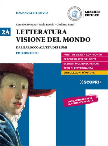 Letteratura visione del mondo. Per il triennio delle Scuole superiori. Con e-book. Con espansione online. Vol. 2A: Dal Barocco all'età dei Lumi - Corrado Bologna, Paola Rocchi, Giuliano Rossi - Libro Loescher 2019 | Libraccio.it