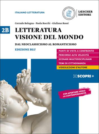 Letteratura visione del mondo. Per il triennio delle Scuole superiori. Con e-book. Con espansione online. Vol. 2B: Dal Neoclassicismo al Romanticismo - Corrado Bologna, Paola Rocchi, Giuliano Rossi - Libro Loescher 2019 | Libraccio.it