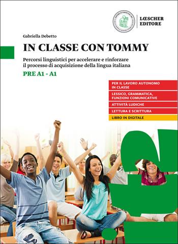 In classe con Tommy. Percorsi linguistici per accelerare e rinforzare il processo di acquisizione della lingua italiana (livello pre A1-A1). - Gabriella Debetto - Libro Loescher 2020 | Libraccio.it