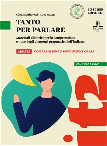 Tanto per parlare. Materiali didattici per la comprensione e l’uso degli elementi pragmatici dell’italiano (A2-B1) - Claudia Brighetti, Alice Fatone - Libro Loescher 2019 | Libraccio.it