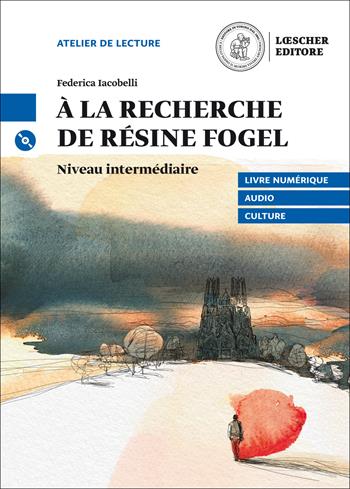 À la recherche de Résine Fogel. Le narrative graduate in francese. Niveau B1 intermédiaire. Con CD Audio formato MP3. Con e-book. Con espansione online - Federica Iacobelli - Libro Loescher 2019 | Libraccio.it