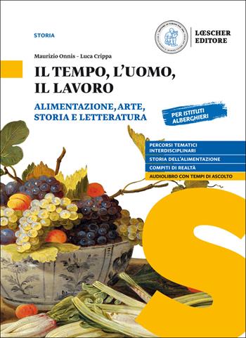 Il tempo, l'uomo, il lavoro. Alimentazione, arte, storia e letteratura. Per il triennio delle Scuole superiori. Con e-book. Con espansione online - Maurizio Onnis, Luca Crippa - Libro Loescher 2020 | Libraccio.it