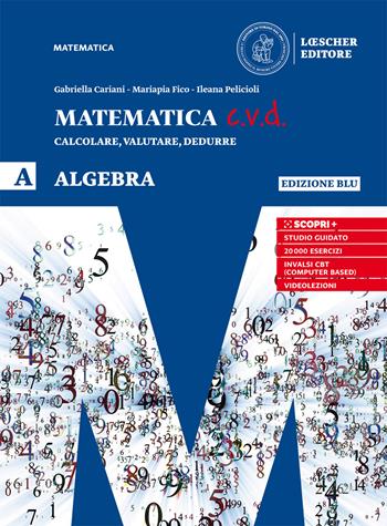 Matematica c.v.d. Calcolare, valutare, dedurre. Algebra. Ediz. blu. Per le Scuole superiori. Vol. A - Gabriella Cariani, Mariapia Fico, Salvatore Mattina - Libro Loescher 2019 | Libraccio.it