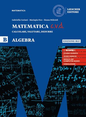 Matematica c.v.d. Calcolare, valutare, dedurre. Algebra. Ediz. blu. Con e-book. Con espansione online. Vol. B - Gabriella Cariani, Mariapia Fico, Salvatore Mattina - Libro Loescher 2019 | Libraccio.it