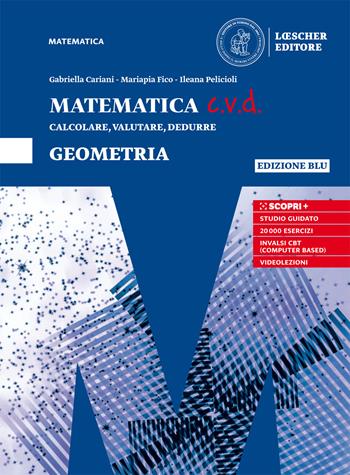 Matematica c.v.d. Calcolare, valutare, dedurre. Geometria. Ediz. blu. Con e-book. Con espansione online - Gabriella Cariani, Mariapia Fico, Salvatore Mattina - Libro Loescher 2019 | Libraccio.it