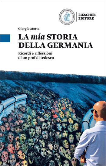 La mia storia della Germania. Ricordi e riflessioni di un prof di tedesco - Giorgio Motta - Libro Loescher 2019 | Libraccio.it