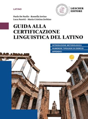 Guida alla certificazione linguistica del latino - Paolo De Paolis, Rossella Iovino, Luca Paretti - Libro Loescher 2021 | Libraccio.it