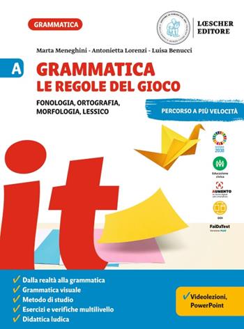 Grammatica. Le regole del gioco. Per la Scuola media. Vol. A-B: Fonologia, ortografia, morfologia, lessico. Con La grammatica a colpo d'occhio-Sintassi, lessico - Marta Meneghini, Antonietta Lorenzi, Luisa Benucci - Libro Loescher 2022 | Libraccio.it