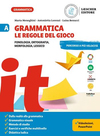 Grammatica. Le regole del gioco. Per la Scuola media. Vol. A-B-C: Fonologia, ortografia, morfologia, lessico. Con La grammatica a colpo d'occhio-Sintassi, lessico-Comunicazione, abilità linguistiche, tipologie testuali - Marta Meneghini, Antonietta Lorenzi, Luisa Benucci - Libro Loescher 2022 | Libraccio.it