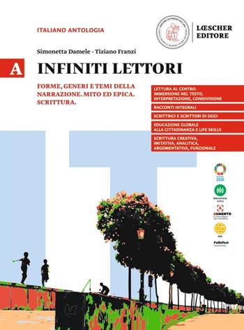 Infiniti lettori. A. Forme, generi e temi della narrazione. Mito ed epica. Scrittura. Per la Scuola secondaria di II grado. Vol. 1 - Simonetta Damele, Tiziano Franzi - Libro Loescher 2023 | Libraccio.it
