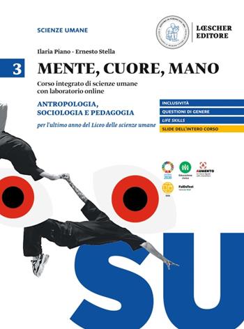 Mente, cuore, mano. Percorso integrato di scienze umane con laboratorio online per il Liceo delle scienze umane. Vol. 3: Antropologia, sociologia e pedagogia per l'ultimo anno del Liceo delle scienze umane - Ilaria Piano, Ernesto Stella - Libro Loescher 2023 | Libraccio.it