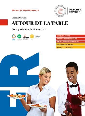 Autour de la table. L'œnogastronomie et le service. Per gli Ist. professionali  - Libro Loescher 2023 | Libraccio.it