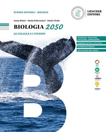 Biologia 2050. Le cellule e i viventi. - Anna Piseri, Paola Poltronieri, Paolo Vitale - Libro Loescher 2023 | Libraccio.it