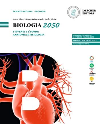 Biologia 2050. I viventi e l'uomo: anatomia e fisiologia. - Anna Piseri, Paola Poltronieri, Paolo Vitale - Libro Loescher 2023 | Libraccio.it
